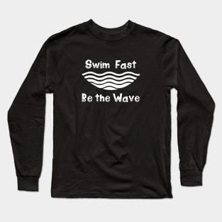 Swim Fast, Be the Wave (white) Long Sleeve T-Shirt